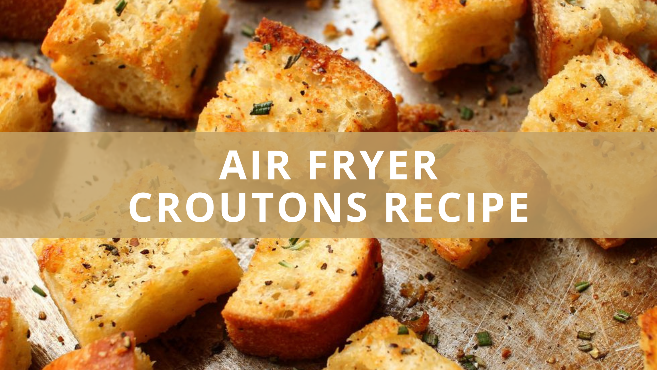 My Air Fryer Croutons Recipe